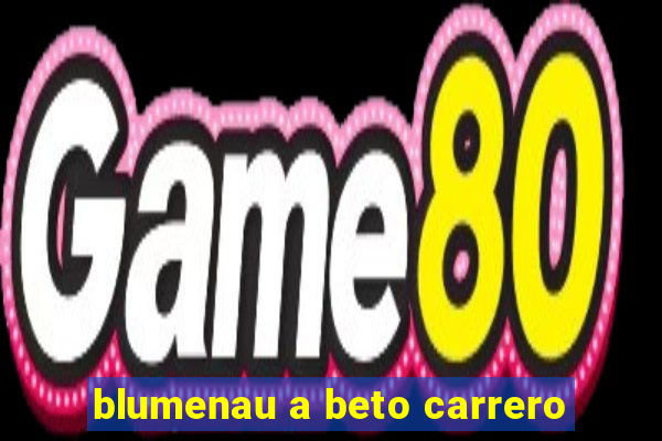 blumenau a beto carrero